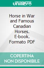 Horse in War and Famous Canadian Horses. E-book. Formato PDF ebook