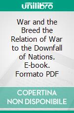 War and the Breed the Relation of War to the Downfall of Nations. E-book. Formato PDF ebook