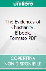 The Evidences of Christianity. E-book. Formato PDF ebook