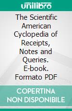 The Scientific American Cyclopedia of Receipts, Notes and Queries. E-book. Formato PDF ebook di Albert A. Hopkins