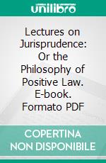 Lectures on Jurisprudence: Or the Philosophy of Positive Law. E-book. Formato PDF ebook