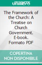 The Framework of the Church: A Treatise on Church Government. E-book. Formato PDF