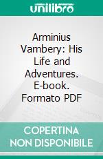 Arminius Vambery: His Life and Adventures. E-book. Formato PDF ebook di Armin Vambery