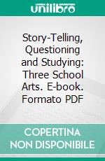 Story-Telling, Questioning and Studying: Three School Arts. E-book. Formato PDF