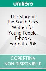 The Story of the South Seas Written for Young People. E-book. Formato PDF ebook