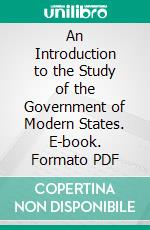 An Introduction to the Study of the Government of Modern States. E-book. Formato PDF ebook di William F. Willoughby