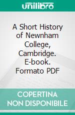 A Short History of Newnham College, Cambridge. E-book. Formato PDF