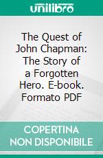 The Quest of John Chapman: The Story of a Forgotten Hero. E-book. Formato PDF ebook