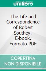 The Life and Correspondence of Robert Southey. E-book. Formato PDF ebook di Robert Southey