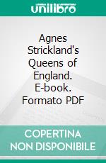 Agnes Strickland's Queens of England. E-book. Formato PDF ebook