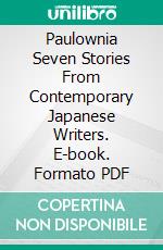 Paulownia Seven Stories From Contemporary Japanese Writers. E-book. Formato PDF ebook di Torao Taketomo