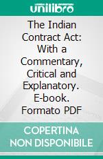 The Indian Contract Act: With a Commentary, Critical and Explanatory. E-book. Formato PDF ebook