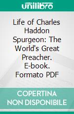 Life of Charles Haddon Spurgeon: The World's Great Preacher. E-book. Formato PDF ebook