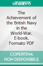 The Achievement of the British Navy in the World-War. E-book. Formato PDF ebook