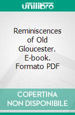 Reminiscences of Old Gloucester. E-book. Formato PDF ebook di Isaac Mickle