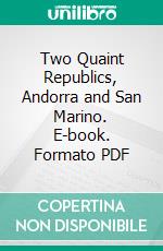 Two Quaint Republics, Andorra and San Marino. E-book. Formato PDF ebook di Virginia W. Johnson