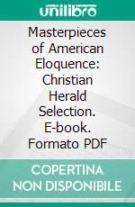 Masterpieces of American Eloquence: Christian Herald Selection. E-book. Formato PDF