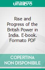 Rise and Progress of the British Power in India. E-book. Formato PDF