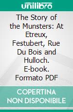 The Story of the Munsters: At Etreux, Festubert, Rue Du Bois and Hulloch. E-book. Formato PDF ebook