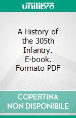 A History of the 305th Infantry. E-book. Formato PDF ebook