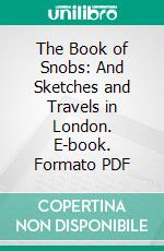 The Book of Snobs: And Sketches and Travels in London. E-book. Formato PDF