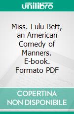 Miss. Lulu Bett, an American Comedy of Manners. E-book. Formato PDF ebook di Zona Gale