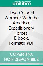 Two Colored Women: With the American Expeditionary Forces. E-book. Formato PDF ebook