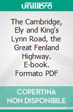 The Cambridge, Ely and King's Lynn Road, the Great Fenland Highway. E-book. Formato PDF ebook