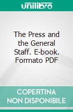 The Press and the General Staff. E-book. Formato PDF ebook