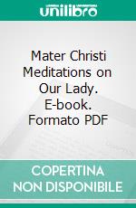 Mater Christi Meditations on Our Lady. E-book. Formato PDF ebook di Mother St. Paul