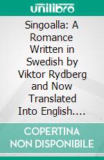 Singoalla: A Romance Written in Swedish by Viktor Rydberg and Now Translated Into English. E-book. Formato PDF