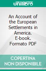 An Account of the European Settlements in America. E-book. Formato PDF ebook