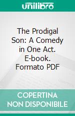 The Prodigal Son: A Comedy in One Act. E-book. Formato PDF