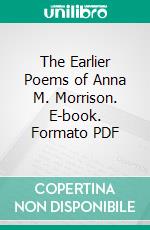 The Earlier Poems of Anna M. Morrison. E-book. Formato PDF ebook di Anna M. Morrison