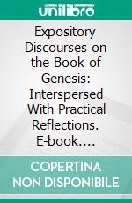 Expository Discourses on the Book of Genesis: Interspersed With Practical Reflections. E-book. Formato PDF