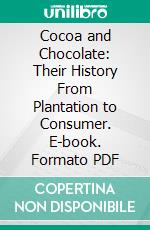 Cocoa and Chocolate: Their History From Plantation to Consumer. E-book. Formato PDF ebook di Arthur W. Knapp