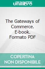 The Gateways of Commerce. E-book. Formato PDF ebook