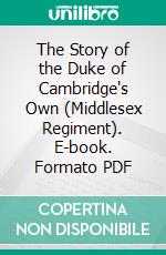 The Story of the Duke of Cambridge's Own (Middlesex Regiment). E-book. Formato PDF ebook di Charles Lethbridge Kingsford