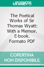 The Poetical Works of Sir Thomas Wyatt: With a Memoir. E-book. Formato PDF ebook