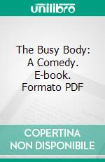 The Busy Body: A Comedy. E-book. Formato PDF ebook di Susanna Centlivre