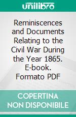 Reminiscences and Documents Relating to the Civil War During the Year 1865. E-book. Formato PDF ebook