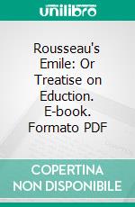 Rousseau's Emile: Or Treatise on Eduction. E-book. Formato PDF ebook di William H. Payne