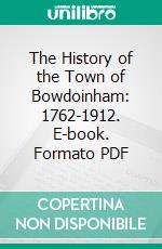 The History of the Town of Bowdoinham: 1762-1912. E-book. Formato PDF ebook