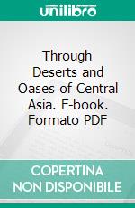 Through Deserts and Oases of Central Asia. E-book. Formato PDF ebook di Ella Constance Sykes