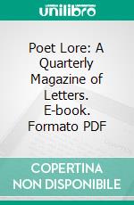 Poet Lore: A Quarterly Magazine of Letters. E-book. Formato PDF ebook