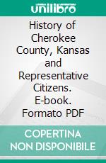 History of Cherokee County, Kansas and Representative Citizens. E-book. Formato PDF ebook di Nathaniel Thompson Allison