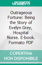 Outrageous Fortune: Being the Story of Evelyn Grey, Hospital Nurse. E-book. Formato PDF ebook di Evelyn Grey