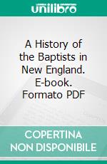 A History of the Baptists in New England. E-book. Formato PDF ebook di Henry S. Burrage