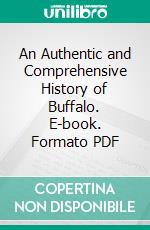 An Authentic and Comprehensive History of Buffalo. E-book. Formato PDF ebook