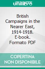 British Campaigns in the Nearer East, 1914-1918. E-book. Formato PDF ebook